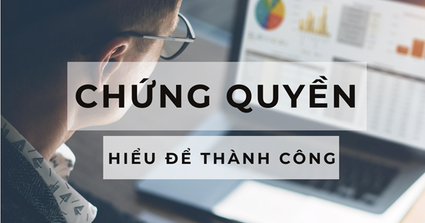 Chứng quyền: Được ăn cả, ngã về không?