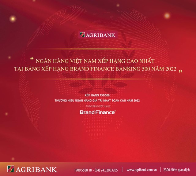 Agribank xếp hạng cao nhất trong c&aacute;c ng&acirc;n h&agrave;ng Việt Nam tại Bảng xếp hạng 500 thương hiệu ng&acirc;n h&agrave;nggi&aacute; trị lớn nhất to&agrave;n cầu theo đ&aacute;nh gi&aacute; của C&ocirc;ng ty tư vấn định gi&aacute; thương hiệu h&agrave;ng đầu thế giới Brand Finance